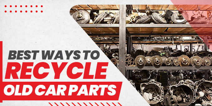 Best Ways to Recycle Old Car Parts